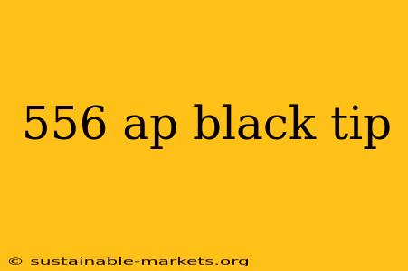 556 ap black tip