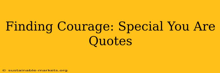 Finding Courage: Special You Are Quotes