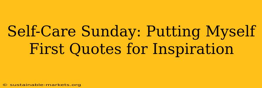 Self-Care Sunday: Putting Myself First Quotes for Inspiration
