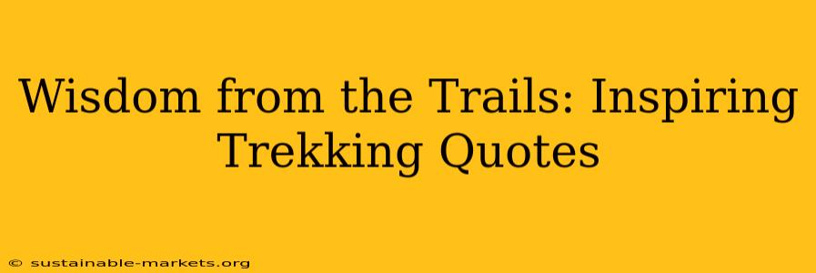 Wisdom from the Trails: Inspiring Trekking Quotes