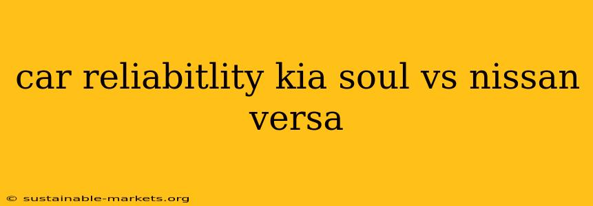 car reliabitlity kia soul vs nissan versa