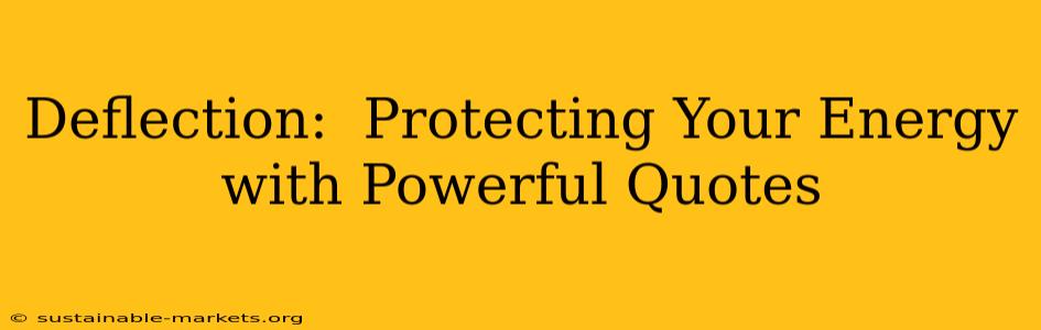 Deflection:  Protecting Your Energy with Powerful Quotes