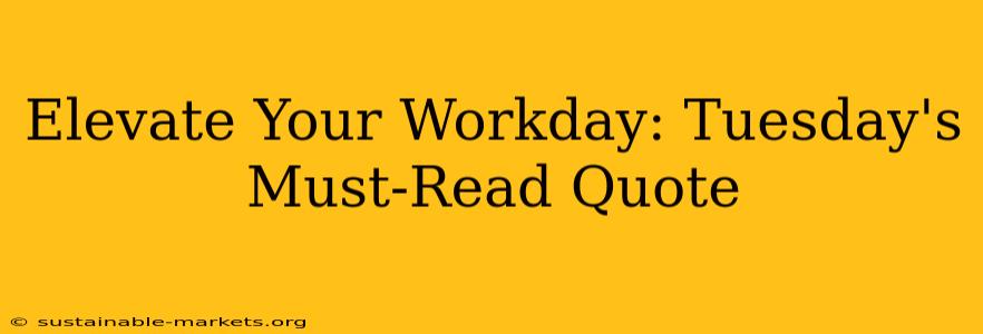 Elevate Your Workday: Tuesday's Must-Read Quote