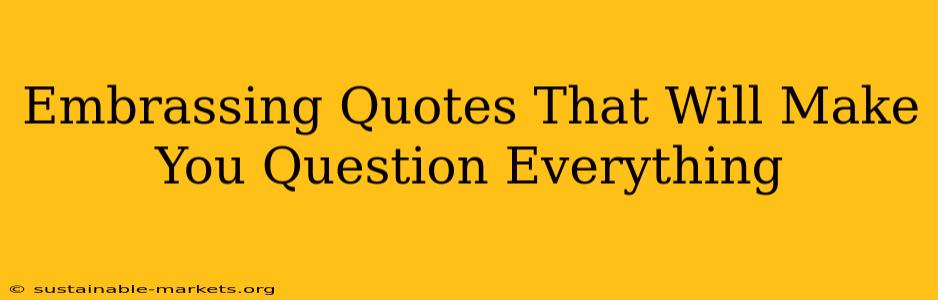 Embrassing Quotes That Will Make You Question Everything