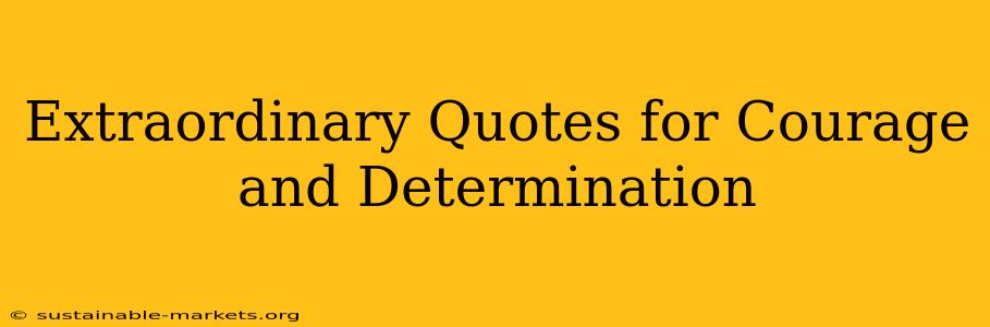 Extraordinary Quotes for Courage and Determination