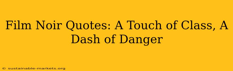 Film Noir Quotes: A Touch of Class, A Dash of Danger