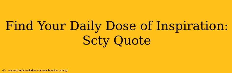 Find Your Daily Dose of Inspiration: Scty Quote