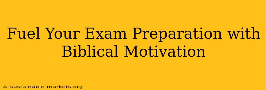 Fuel Your Exam Preparation with Biblical Motivation