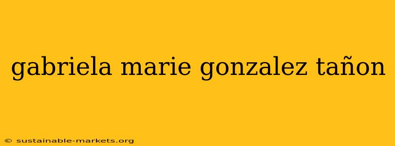 gabriela marie gonzalez tañon