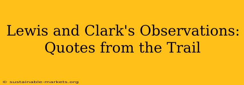 Lewis and Clark's Observations: Quotes from the Trail