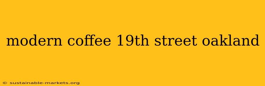 modern coffee 19th street oakland
