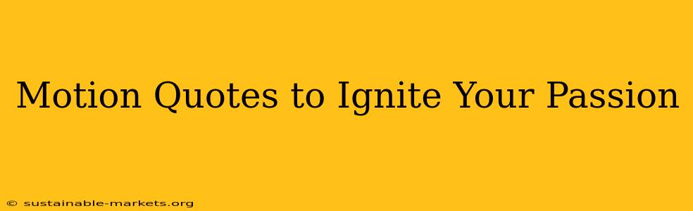 Motion Quotes to Ignite Your Passion