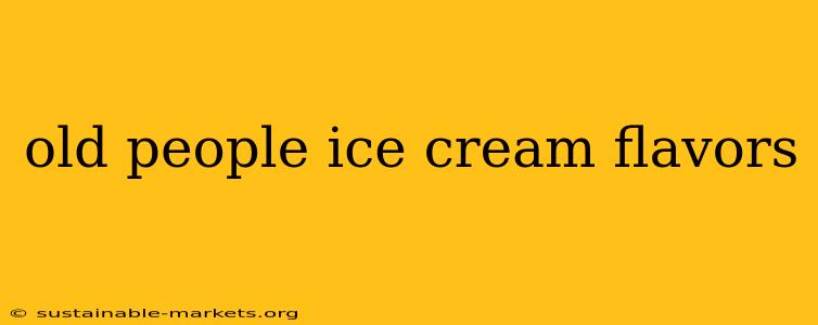 old people ice cream flavors