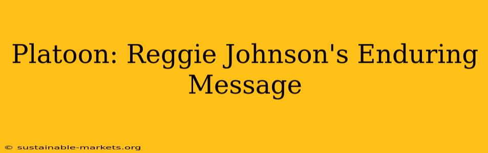 Platoon: Reggie Johnson's Enduring Message