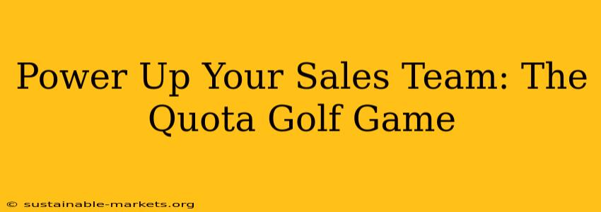Power Up Your Sales Team: The Quota Golf Game