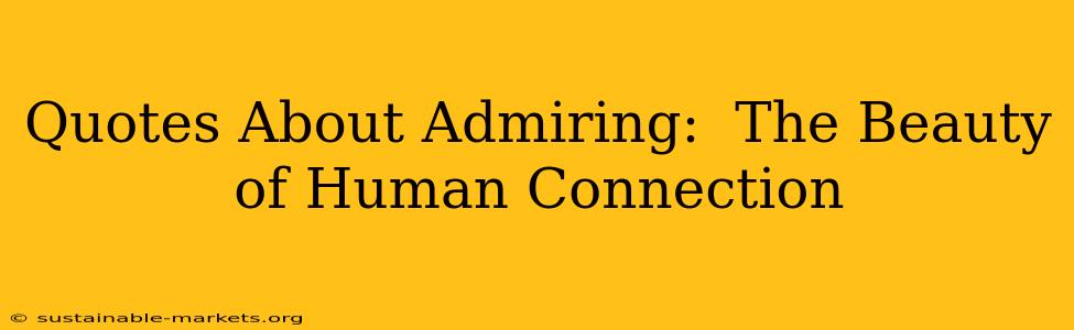 Quotes About Admiring:  The Beauty of Human Connection