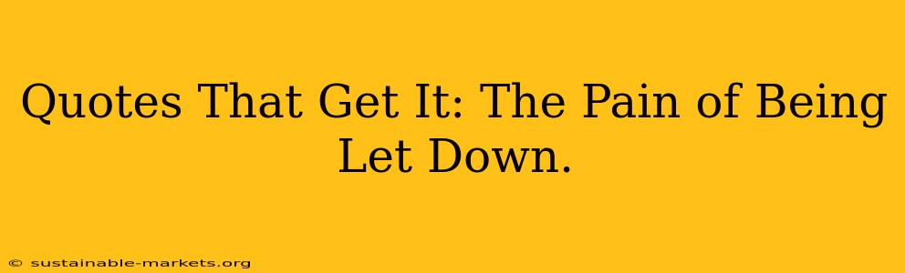 Quotes That Get It: The Pain of Being Let Down.