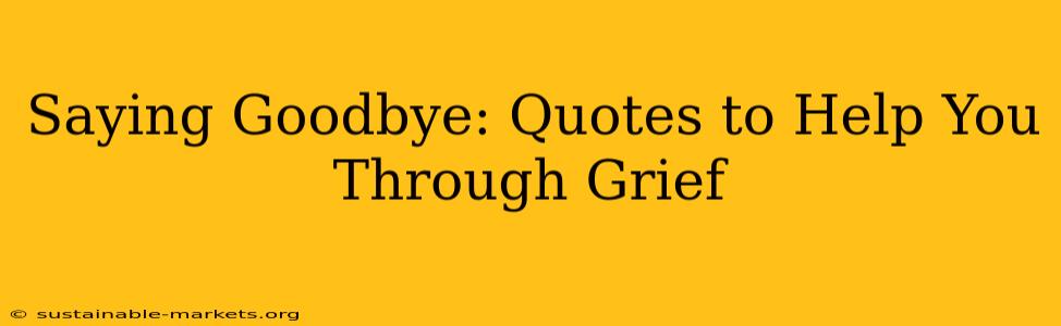 Saying Goodbye: Quotes to Help You Through Grief