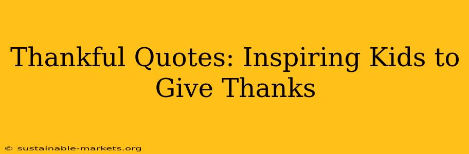 Thankful Quotes: Inspiring Kids to Give Thanks