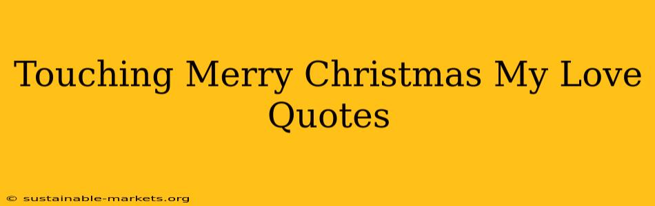 Touching Merry Christmas My Love Quotes