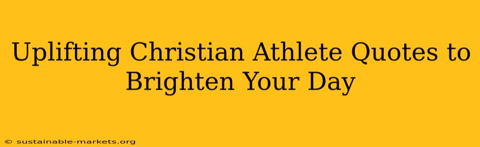 Uplifting Christian Athlete Quotes to Brighten Your Day