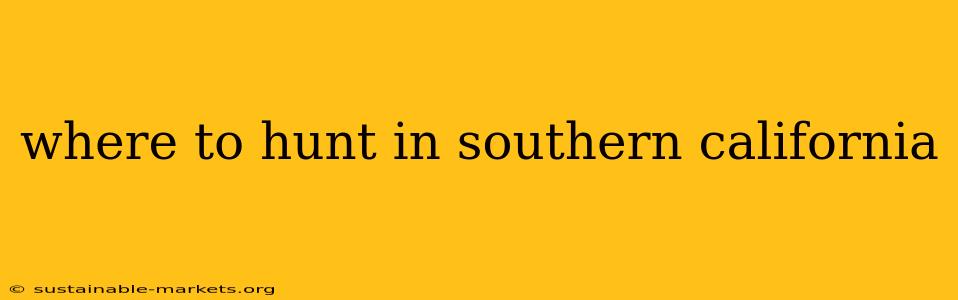 where to hunt in southern california