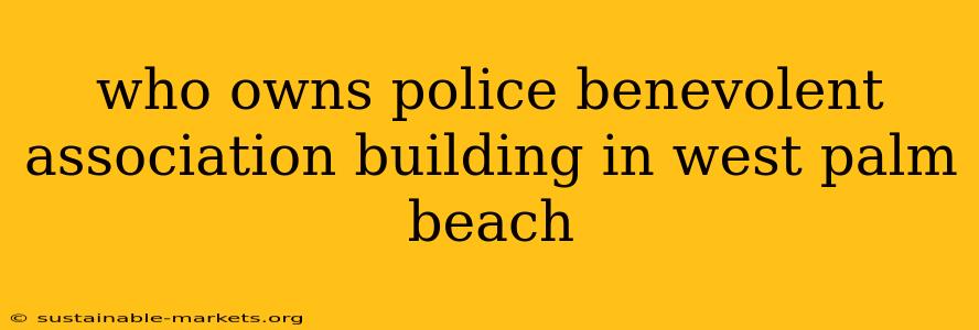 who owns police benevolent association building in west palm beach