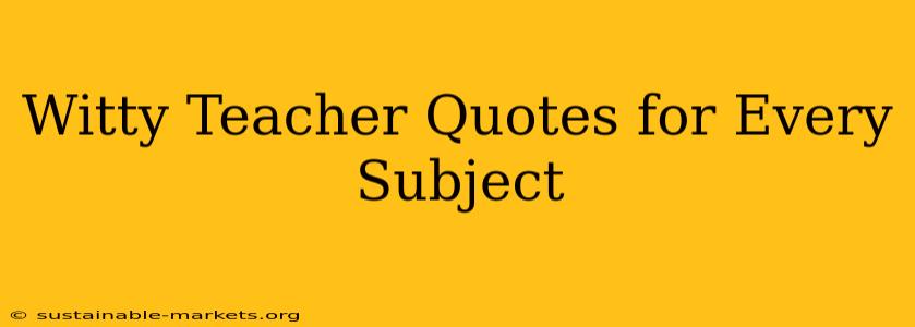 Witty Teacher Quotes for Every Subject