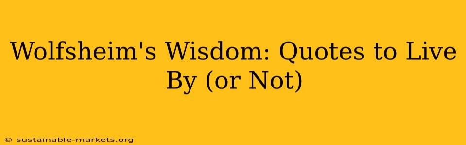 Wolfsheim's Wisdom: Quotes to Live By (or Not)