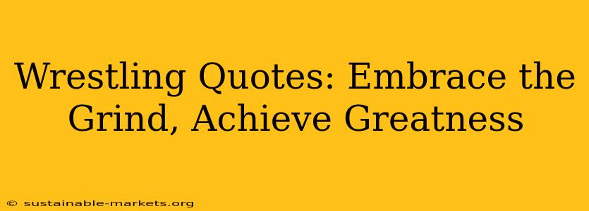 Wrestling Quotes: Embrace the Grind, Achieve Greatness